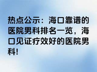 热点公示：海口靠谱的医院男科排名一览，海口见证疗效好的医院男科!