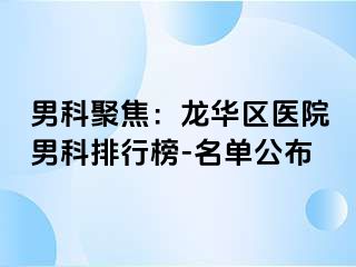 男科聚焦：龙华区医院男科排行榜-名单公布