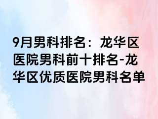 9月男科排名：龙华区医院男科前十排名-龙华区优质医院男科名单