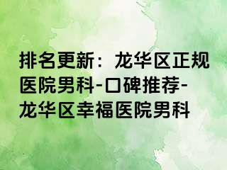 排名更新：龙华区正规医院男科-口碑推荐-龙华区幸福医院男科