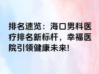 排名速览：海口男科医疗排名新标杆，幸福医院引领健康未来!