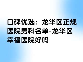 口碑优选：龙华区正规医院男科名单-龙华区幸福医院好吗