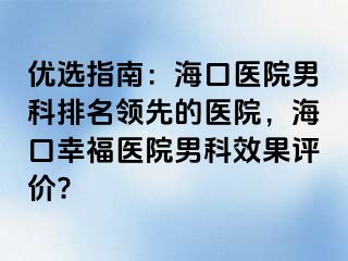 优选指南：海口医院男科排名领先的医院，海口幸福医院男科效果评价?