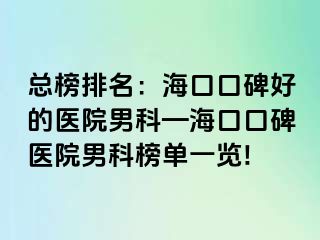 总榜排名：海口口碑好的医院男科—海口口碑医院男科榜单一览!