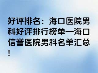 好评排名：海口医院男科好评排行榜单—海口信誉医院男科名单汇总!