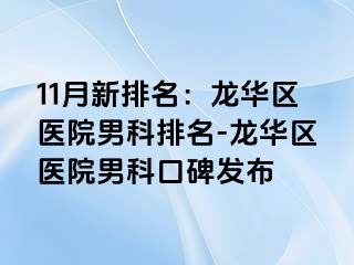 11月新排名：龙华区医院男科排名-龙华区医院男科口碑发布